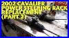 2002 Cavalier Power Steering Rack Replacement Part 2 Ericthecarguy